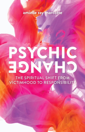 Psychic Change: The Spiritual Shift from Victimhood to Responsibility